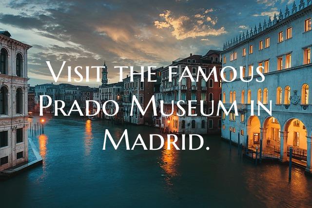Visit the famous Prado Museum in Madrid.